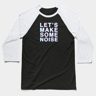 Let's Make Some Noise Baseball T-Shirt